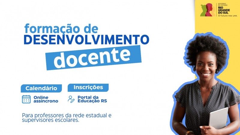 A imagem é um card de divulgação para a "Formação de Desenvolvimento Docente." No lado esquerdo, o texto em destaque aparece em azul, dizendo "Formação de Desenvolvimento Docente." Abaixo do título, há duas caixas de informação: a primeira com o texto "Calendário Online assíncrono" e um ícone de calendário, e a segunda com "Inscrições Portal da Educação RS" acompanhada de um ícone de inscrição.
No canto superior direito, há o logotipo do Governo do Estado do Rio Grande do Sul, com o texto "O futuro nos une." Ao lado direito da imagem, uma mulher negra, de cabelos crespos e volumosos, sorri segurando um notebook cinza. Ela veste uma blusa escura com um padrão discreto.