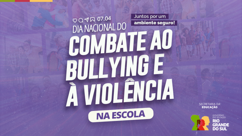 Imagem com fundo roxo e crianças ao fundo, destacando o texto: “07.04 – Dia Nacional do Combate ao Bullying e à Violência na Escola”. No canto inferior direito, o logo do Governo do RS e da Secretaria da Educação. Slogan: “Juntos por um ambiente seguro!”.