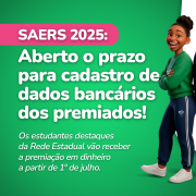 Card informativo do SAERS 2025 com fundo verde e texto anunciando a abertura do cadastro de dados banc&aacute;rios para estudantes premiados. &Agrave; direita, duas personagens ilustradas em uniforme escolar sorriem. O aviso informa pagamento da premia&ccedil;&atilde;o a partir de 1&ordm; de julho.